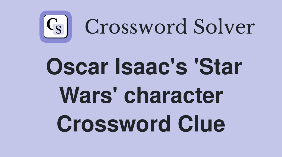 Oscar Isaac's 'Star Wars' character Crossword Clue