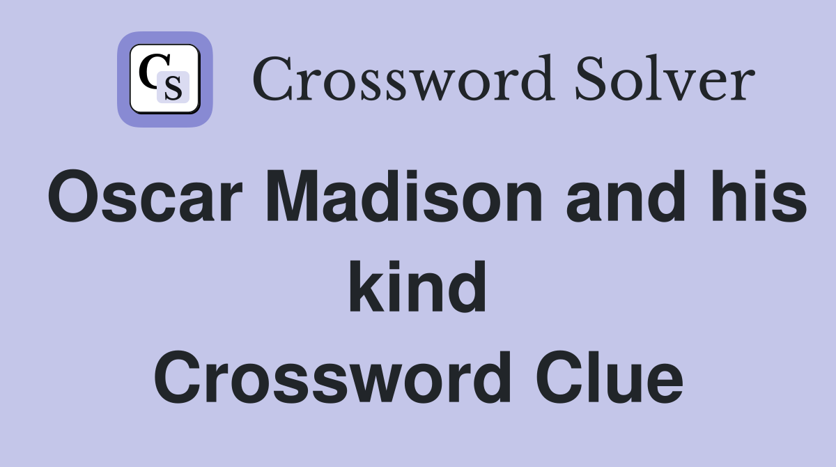 Oscar Madison and his kind Crossword Clue