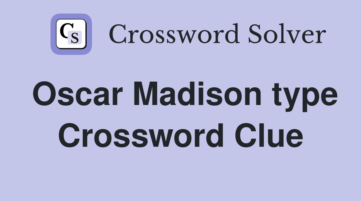 Oscar Madison type Crossword Clue
