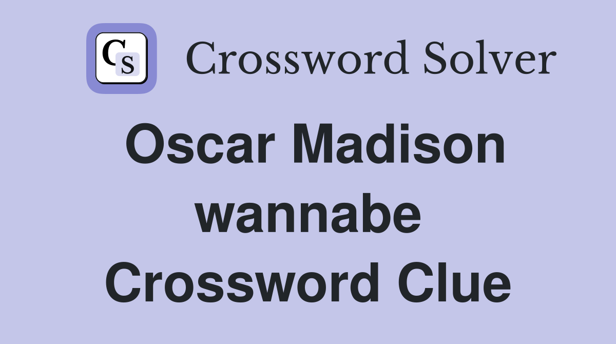 Oscar Madison wannabe Crossword Clue
