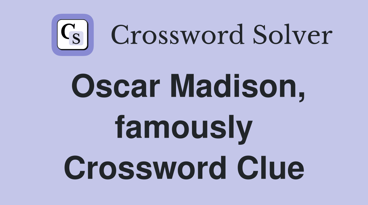 Oscar Madison, famously Crossword Clue