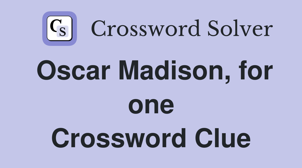 Oscar Madison, for one Crossword Clue