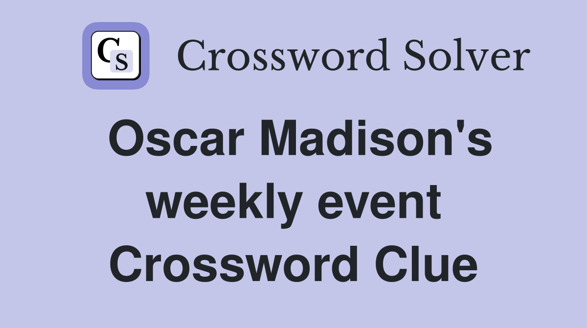 Oscar Madison's weekly event Crossword Clue