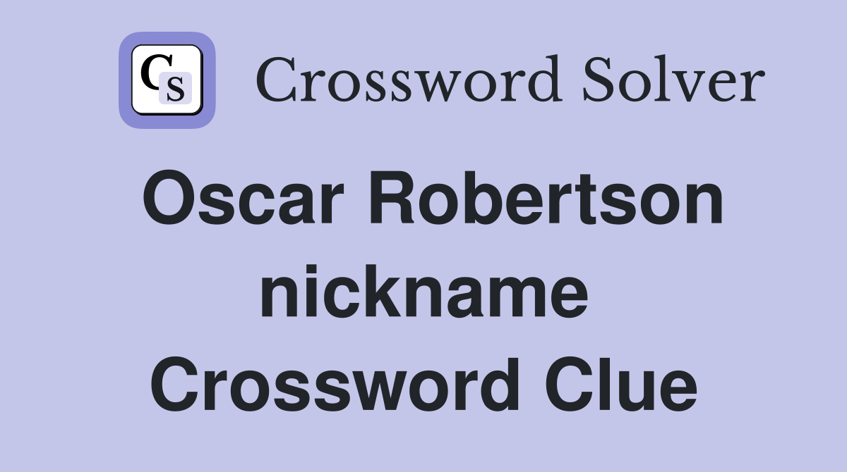 Oscar Robertson nickname Crossword Clue