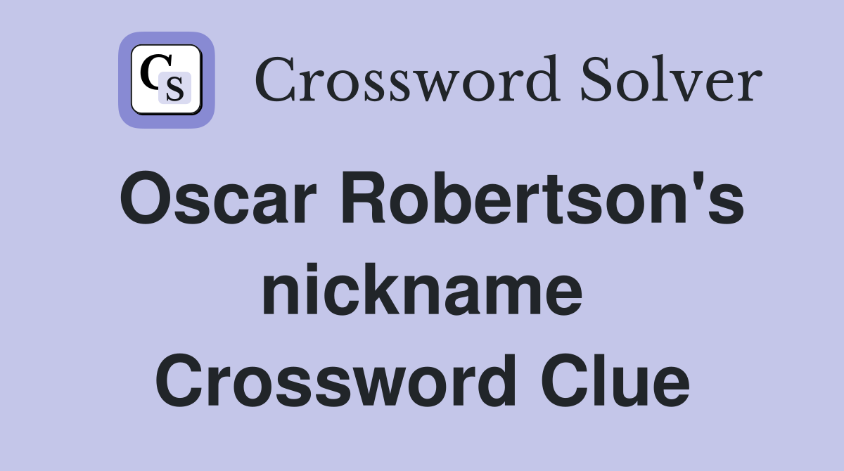 Oscar Robertson's nickname Crossword Clue