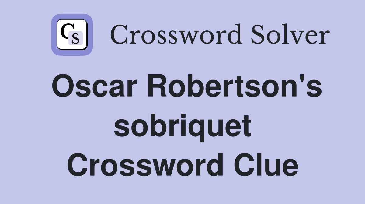 Oscar Robertson's sobriquet Crossword Clue