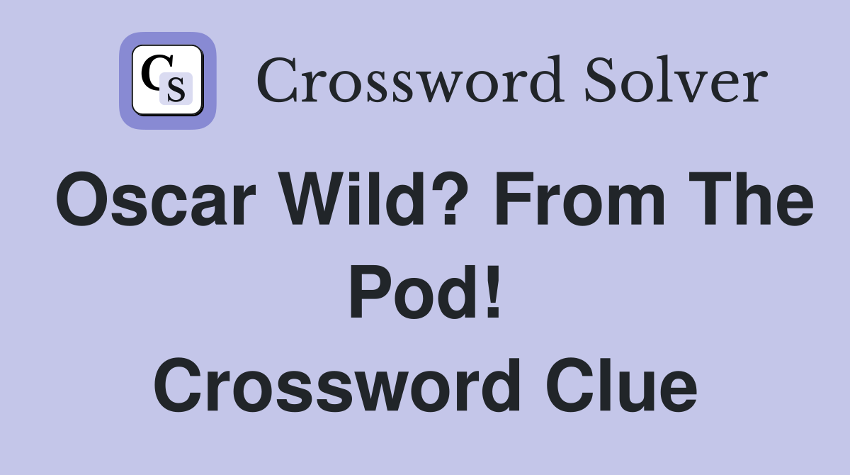 Oscar Wild? From The Pod! Crossword Clue