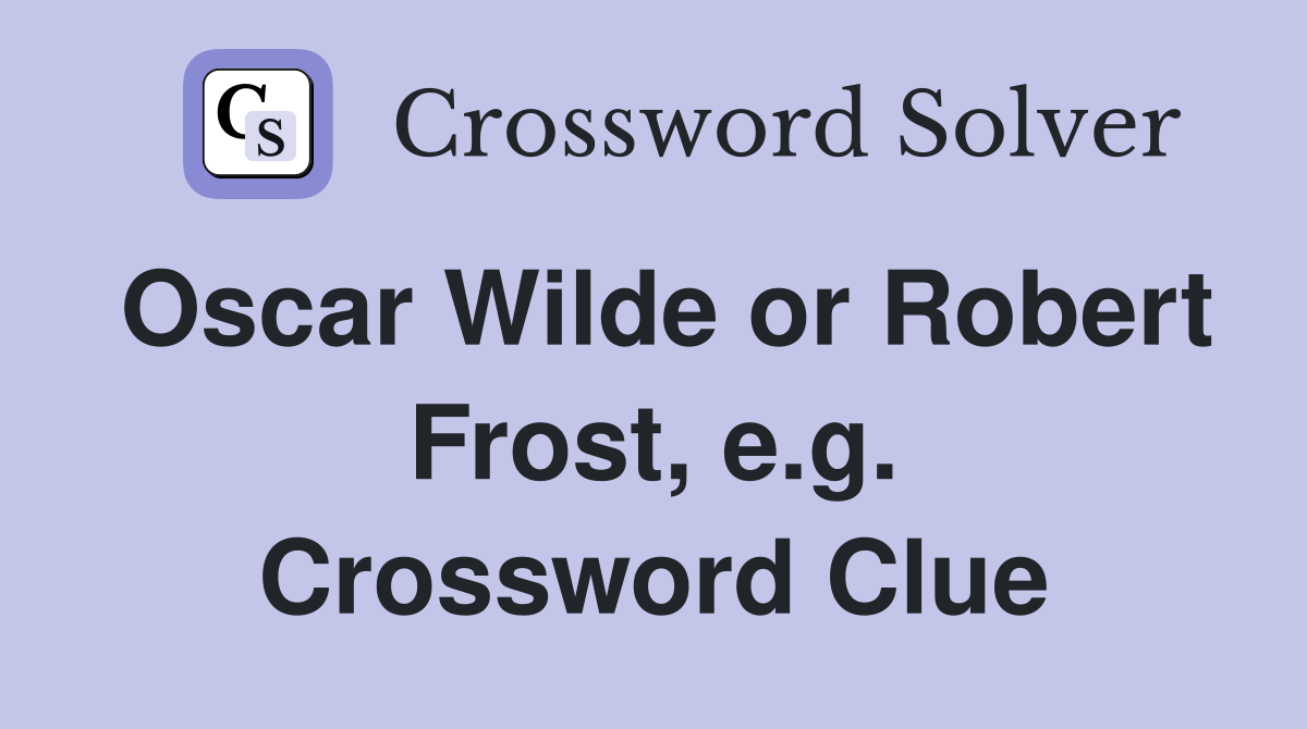 Oscar Wilde or Robert Frost, e.g. Crossword Clue