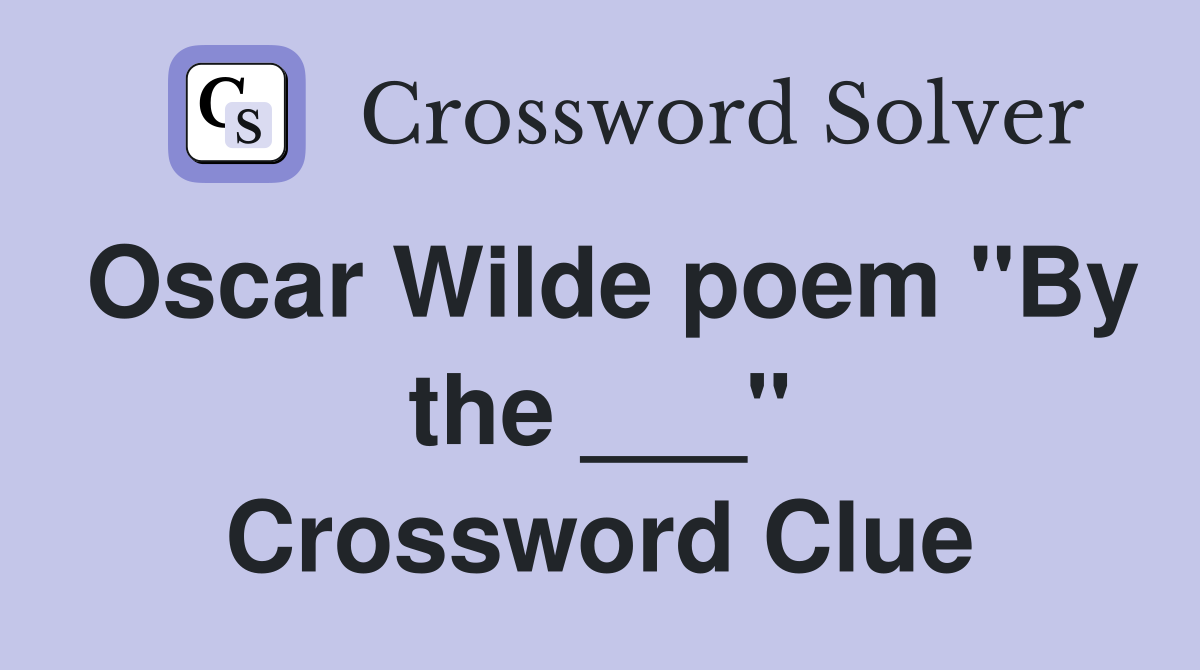 Oscar Wilde poem "By the ___" Crossword Clue