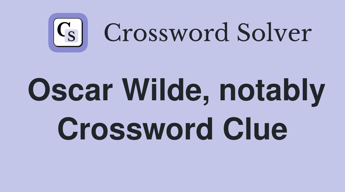 Oscar Wilde, notably Crossword Clue