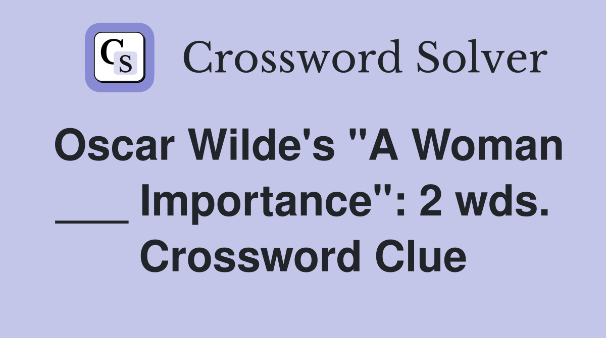 Oscar Wilde's "A Woman ___ Importance": 2 wds. Crossword Clue