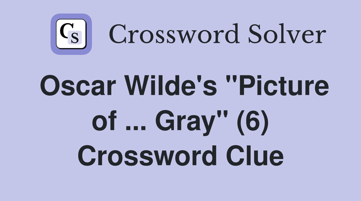 Oscar Wilde's "Picture of ... Gray" (6) Crossword Clue