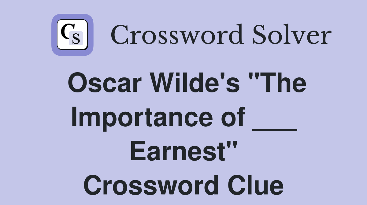 Oscar Wilde's "The Importance of ___ Earnest" Crossword Clue