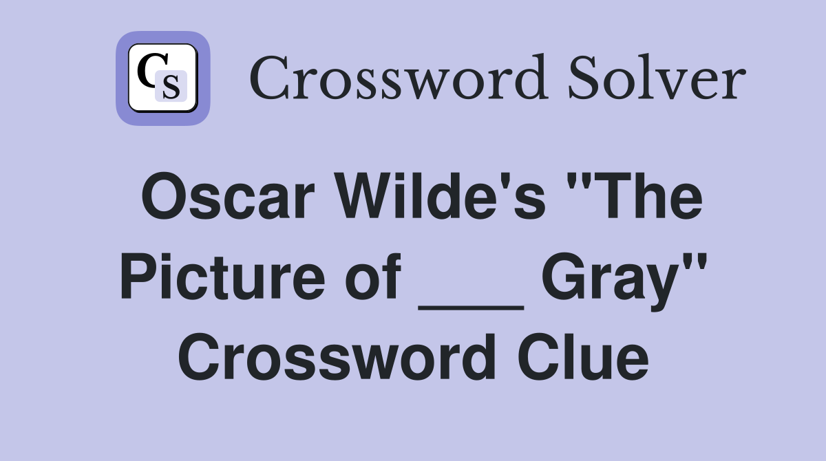 Oscar Wilde's "The Picture of ___ Gray" Crossword Clue