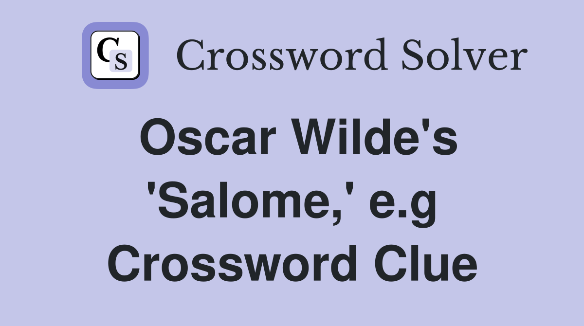 Oscar Wilde's 'Salome,' e.g Crossword Clue