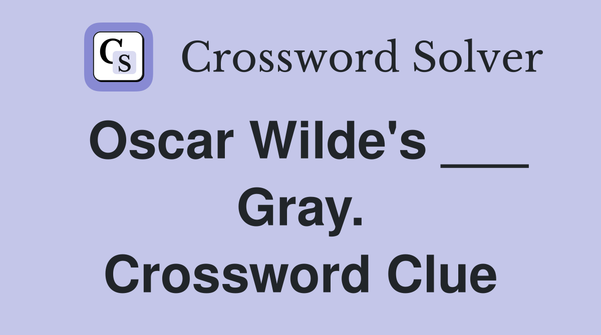 Oscar Wilde's ___ Gray. Crossword Clue