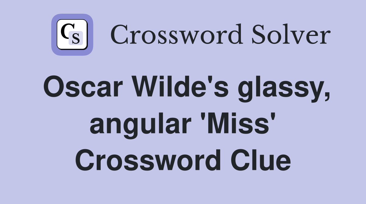 Oscar Wilde's glassy, angular 'Miss' Crossword Clue