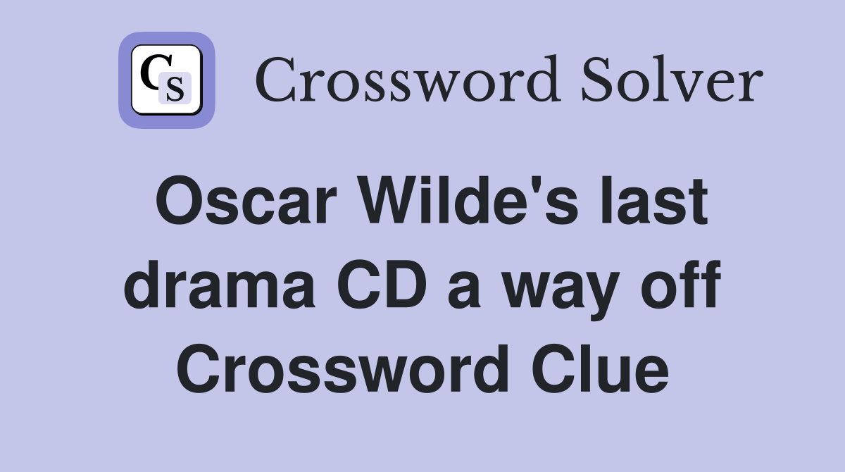 Oscar Wilde's last drama CD a way off Crossword Clue