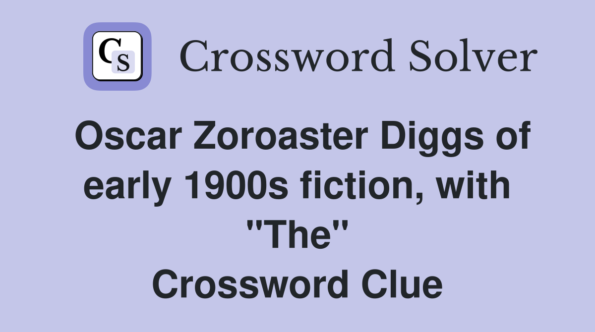 Oscar Zoroaster Diggs of early 1900s fiction, with "The" Crossword Clue