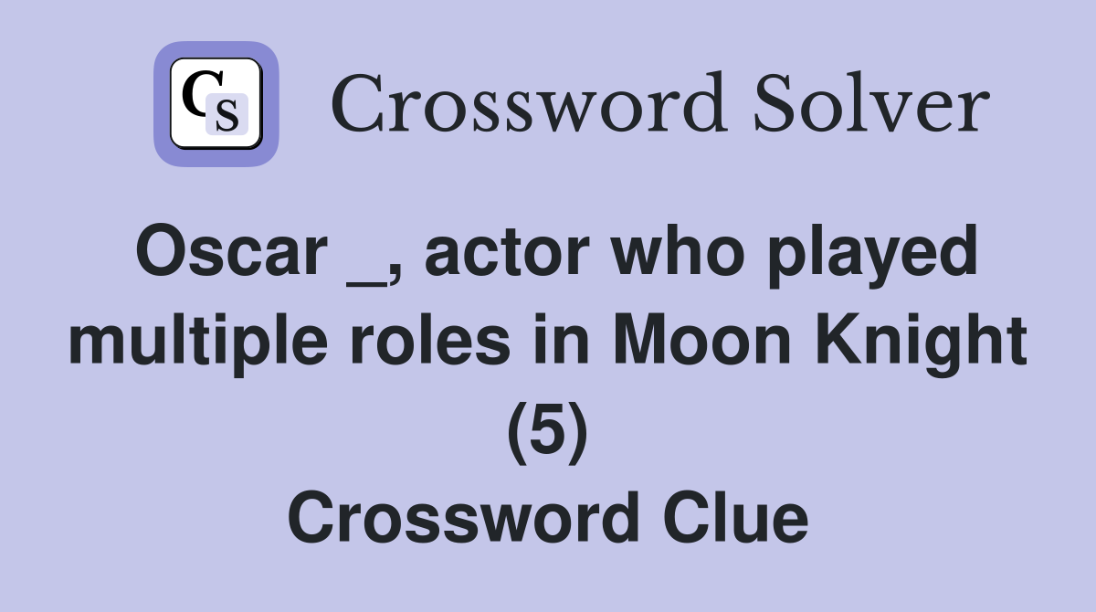 Oscar _, actor who played multiple roles in Moon Knight (5) Crossword Clue