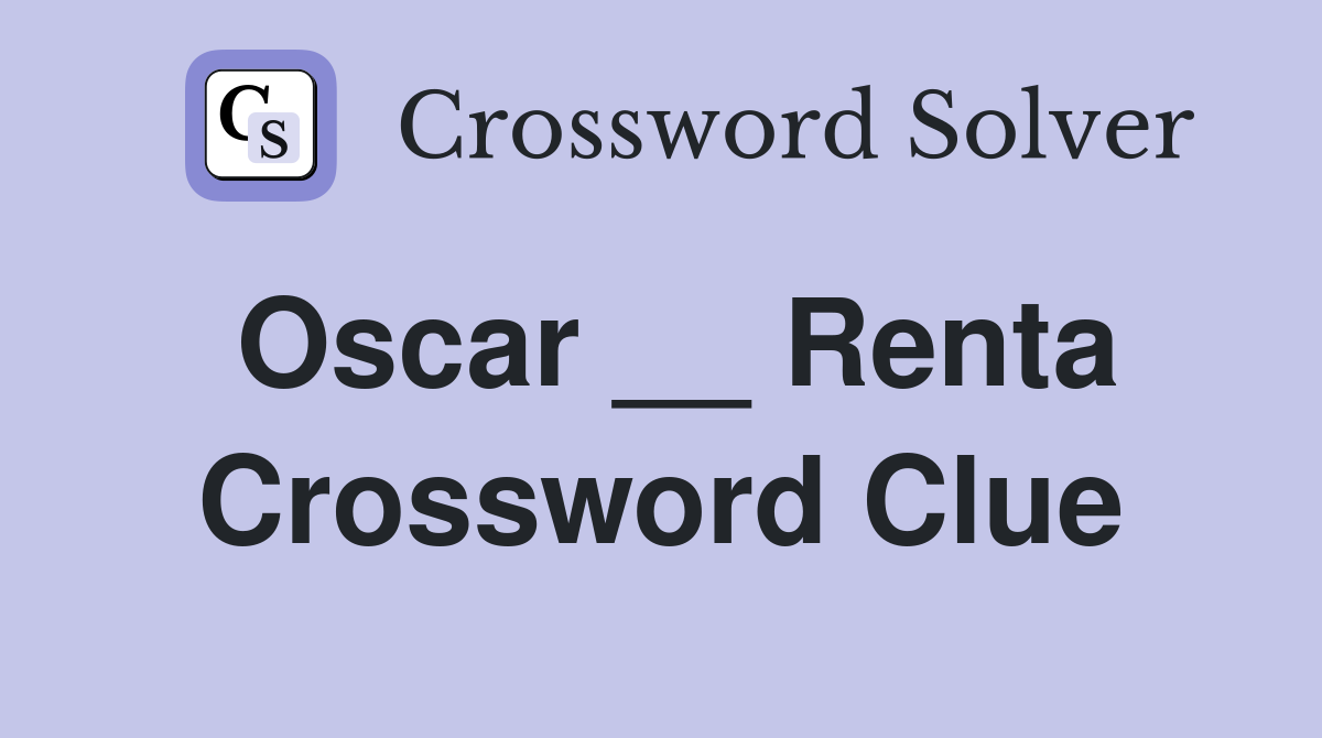Oscar __ Renta Crossword Clue
