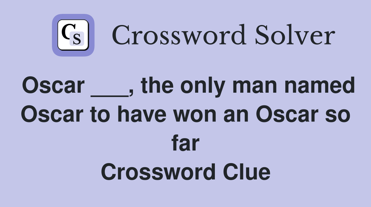 Oscar ___, the only man named Oscar to have won an Oscar so far Crossword Clue