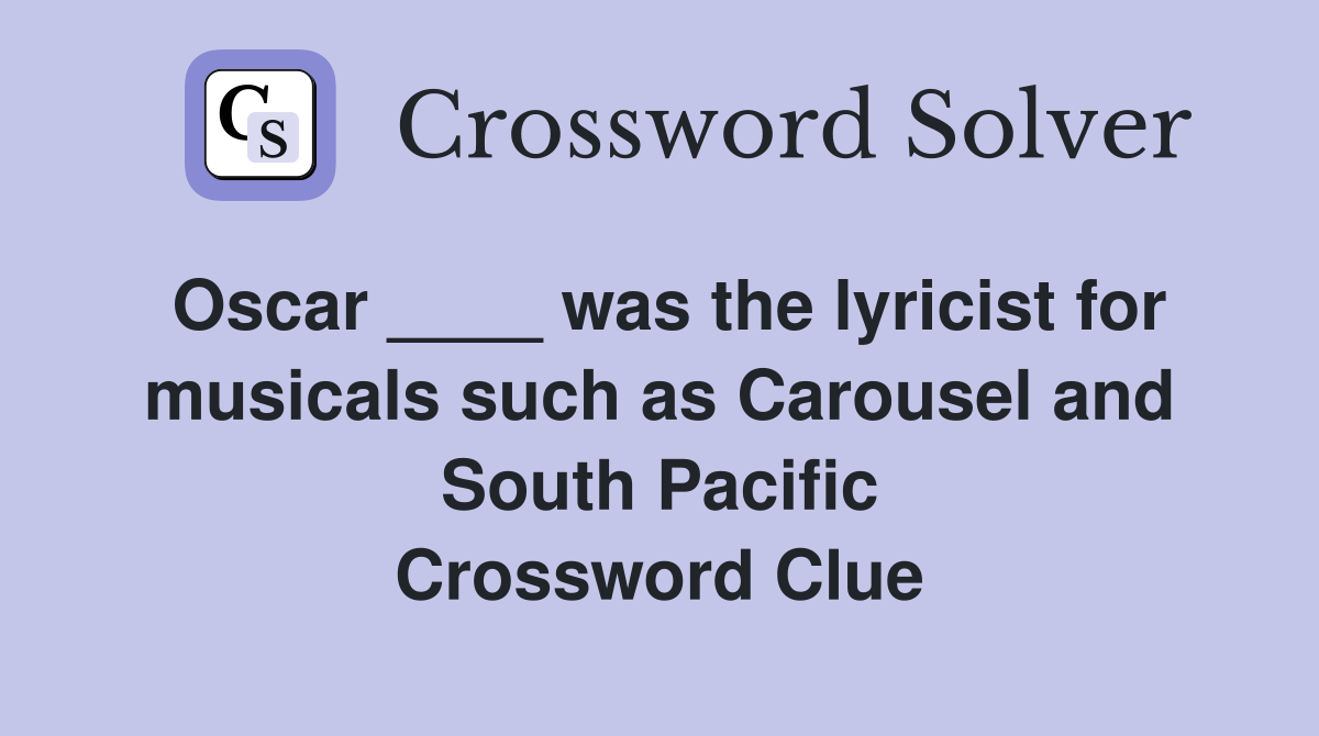 Oscar ____ was the lyricist for musicals such as Carousel and South Pacific Crossword Clue