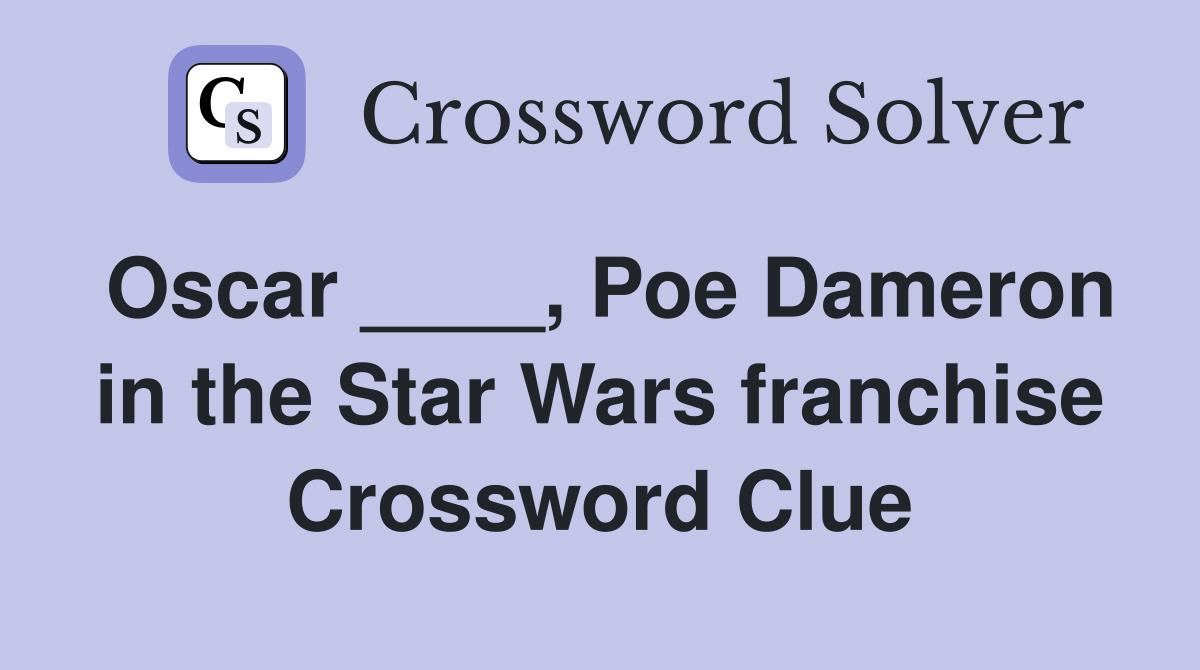 Oscar ____, Poe Dameron in the Star Wars franchise Crossword Clue