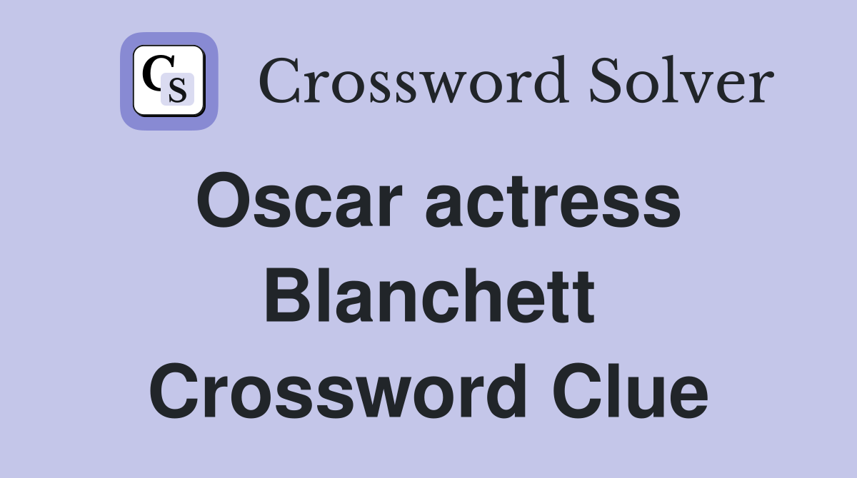 Oscar actress Blanchett Crossword Clue