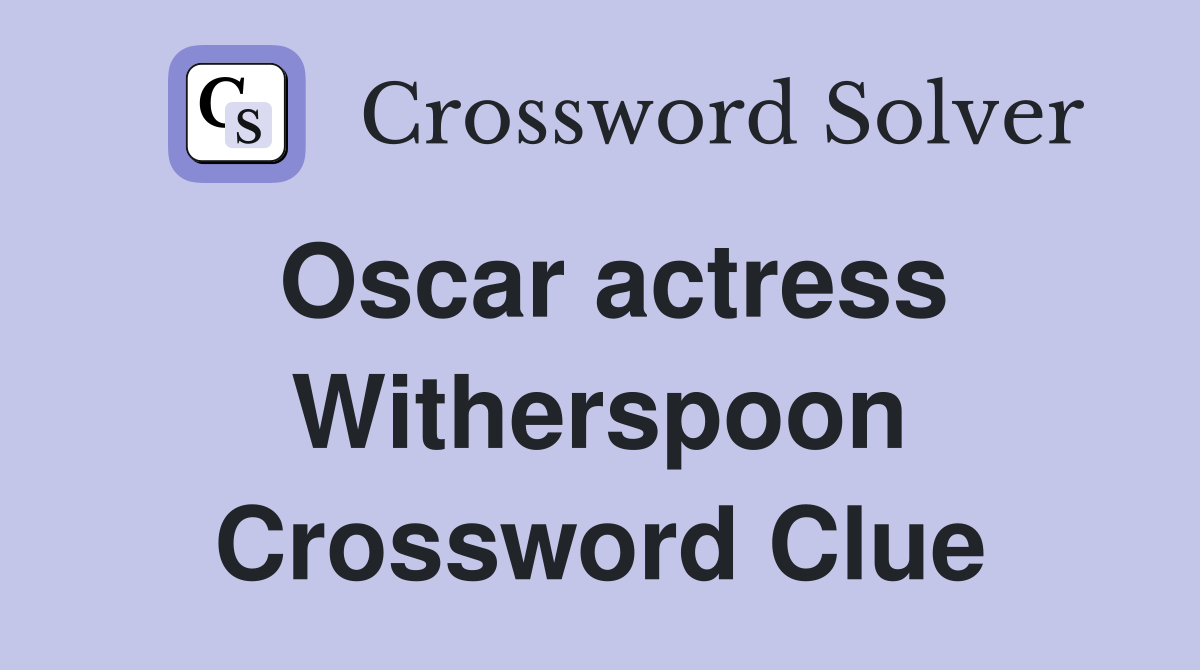 Oscar actress Witherspoon Crossword Clue
