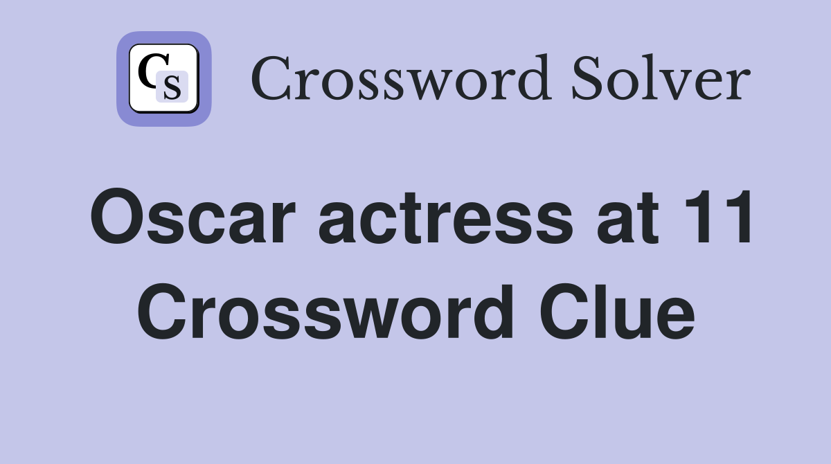 Oscar actress at 11 Crossword Clue