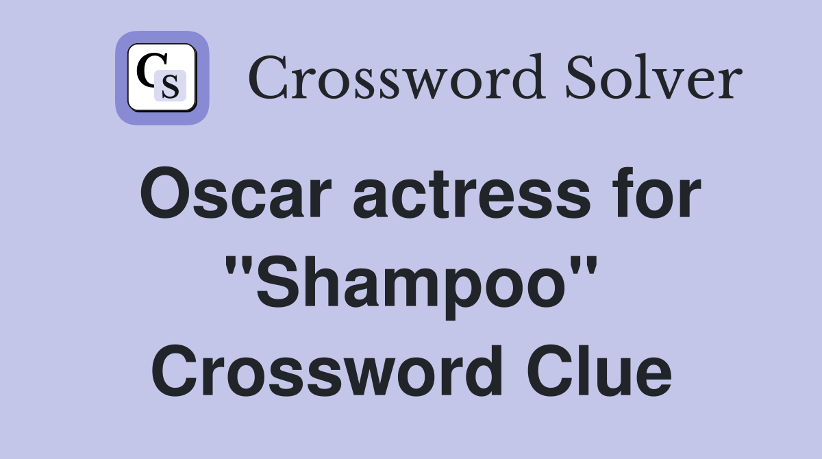 Oscar actress for "Shampoo" Crossword Clue