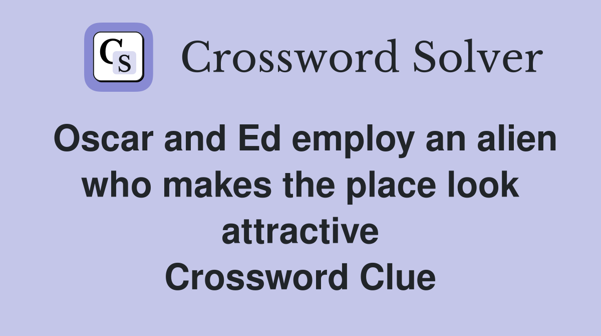 Oscar and Ed employ an alien who makes the place look attractive Crossword Clue