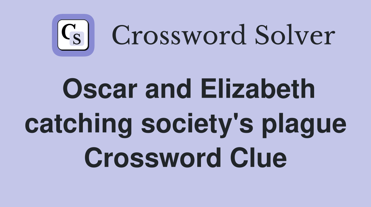 Oscar and Elizabeth catching society's plague Crossword Clue