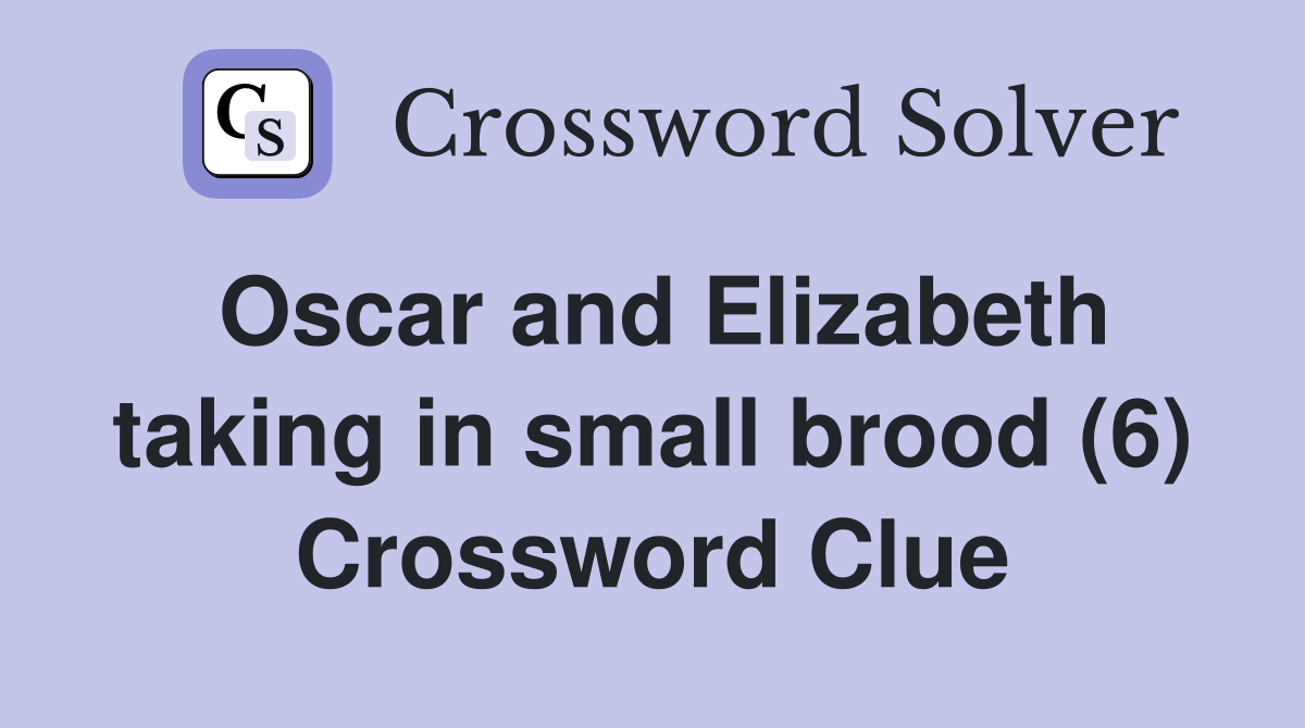 Oscar and Elizabeth taking in small brood (6) Crossword Clue