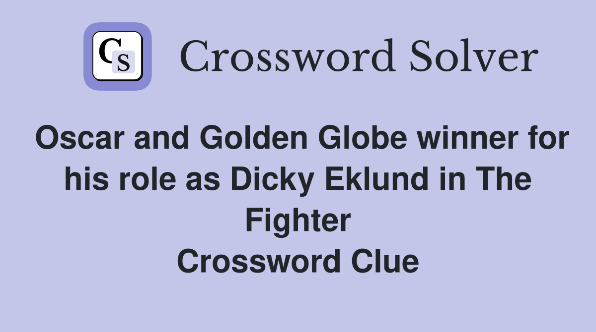 Oscar and Golden Globe winner for his role as Dicky Eklund in The Fighter Crossword Clue