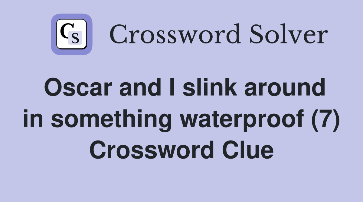 Oscar and I slink around in something waterproof (7) Crossword Clue