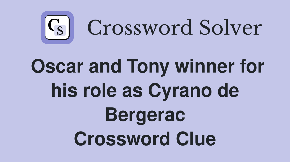 Oscar and Tony winner for his role as Cyrano de Bergerac Crossword Clue