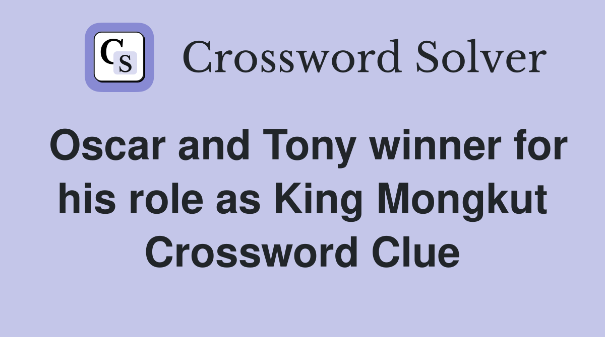 Oscar and Tony winner for his role as King Mongkut Crossword Clue