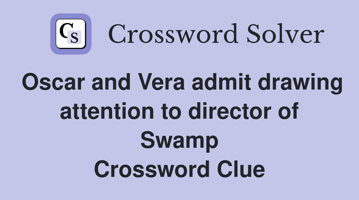 Oscar and Vera admit drawing attention to director of Swamp Crossword Clue