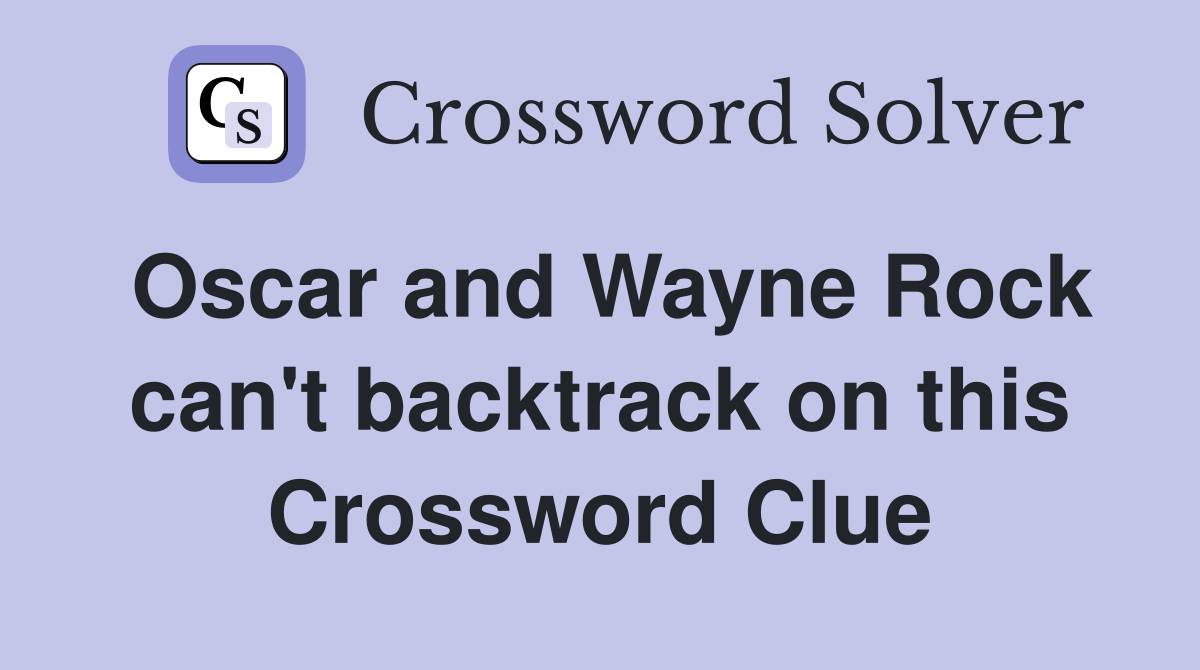 Oscar and Wayne Rock can't backtrack on this Crossword Clue