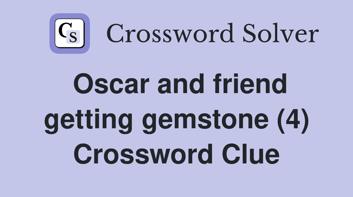 Oscar and friend getting gemstone (4) Crossword Clue
