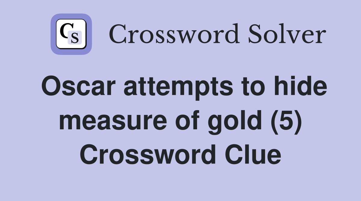 Oscar attempts to hide measure of gold (5) Crossword Clue