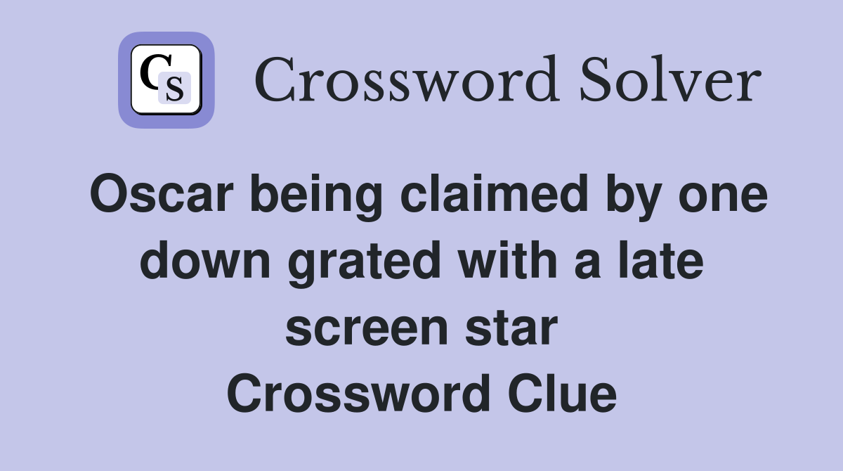 Oscar being claimed by one down grated with a late screen star Crossword Clue