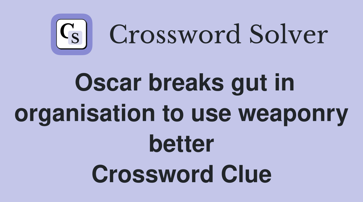 Oscar breaks gut in organisation to use weaponry better Crossword Clue
