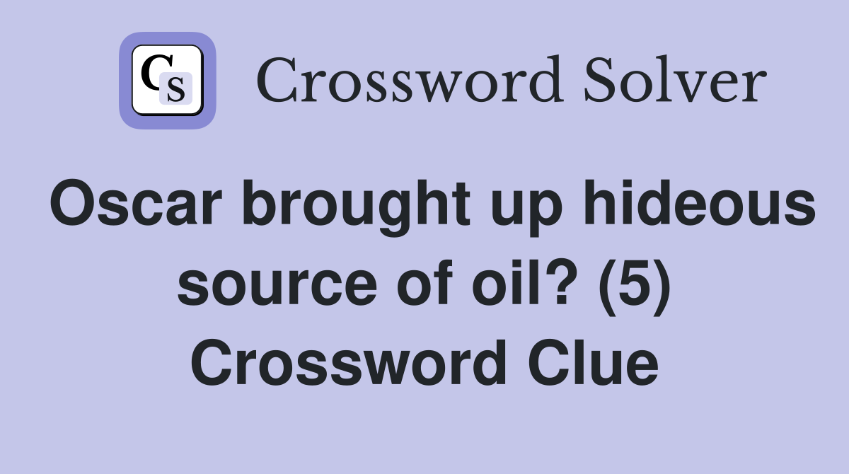 Oscar brought up hideous source of oil? (5) Crossword Clue