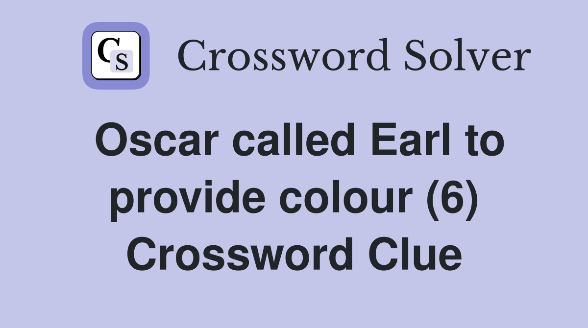 Oscar called Earl to provide colour (6) Crossword Clue