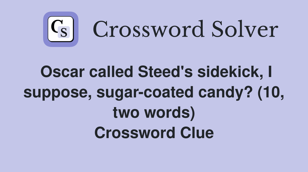 Oscar called Steed's sidekick, I suppose, sugar-coated candy? (10, two words) Crossword Clue