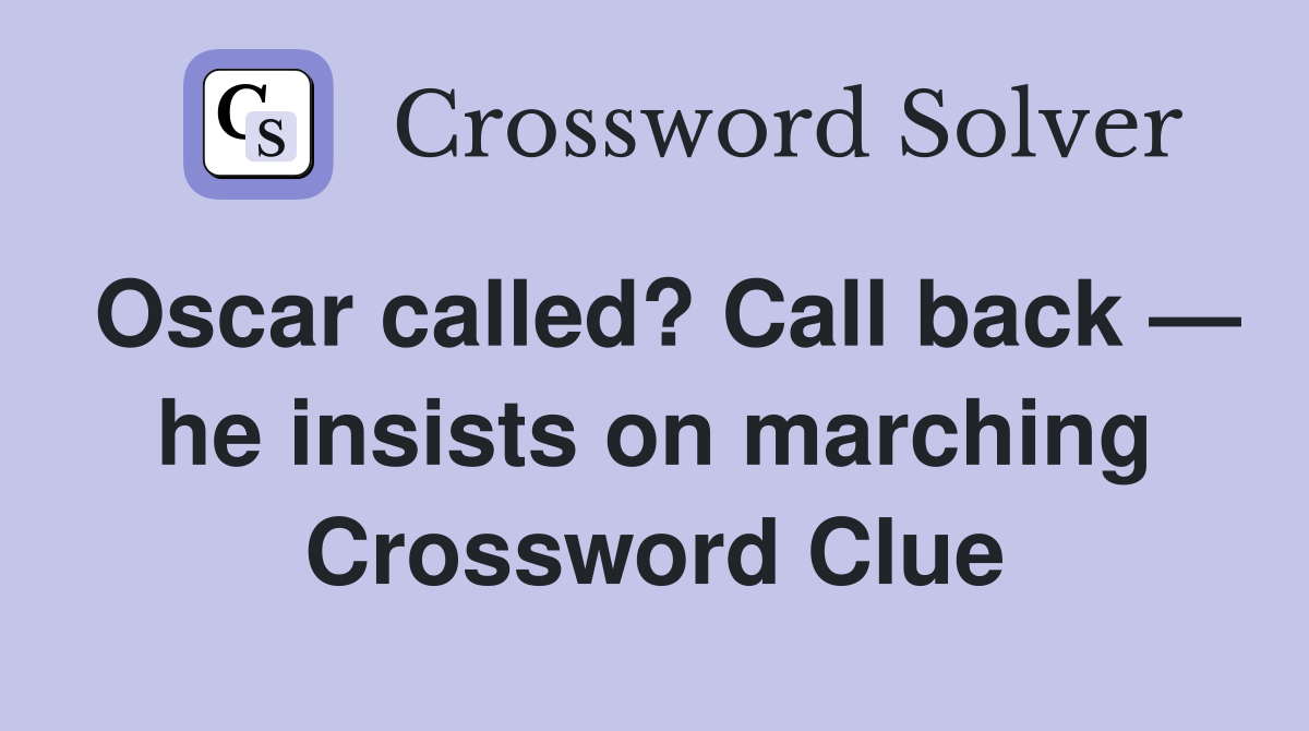 Oscar called? Call back — he insists on marching Crossword Clue