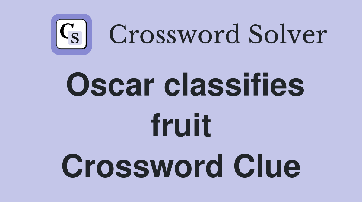 Oscar classifies fruit Crossword Clue